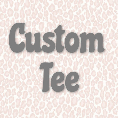 Custom Tee Special Order